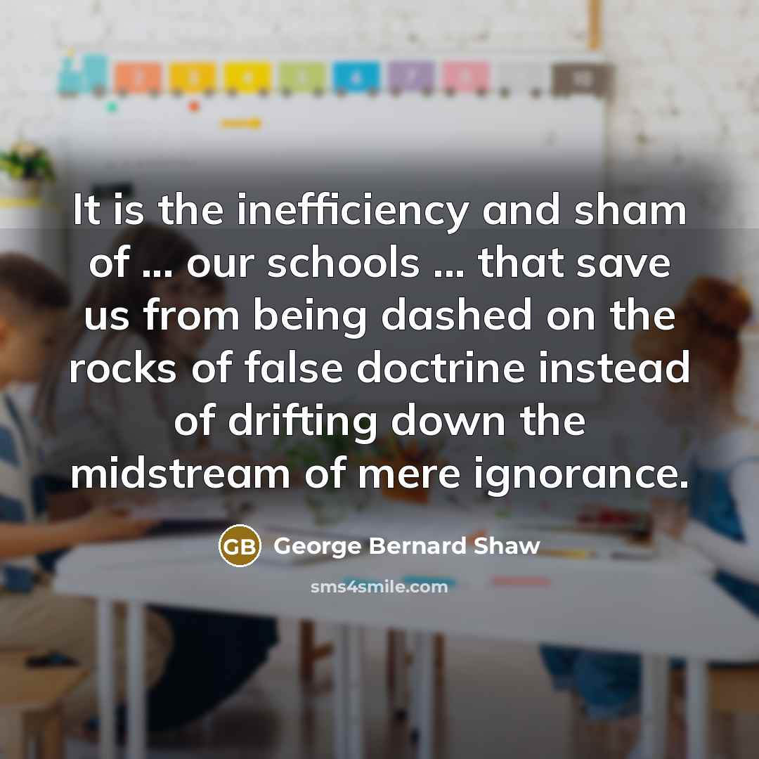 “It is the inefficiency and sham of ... our schools…” quote by George Bernard Shaw