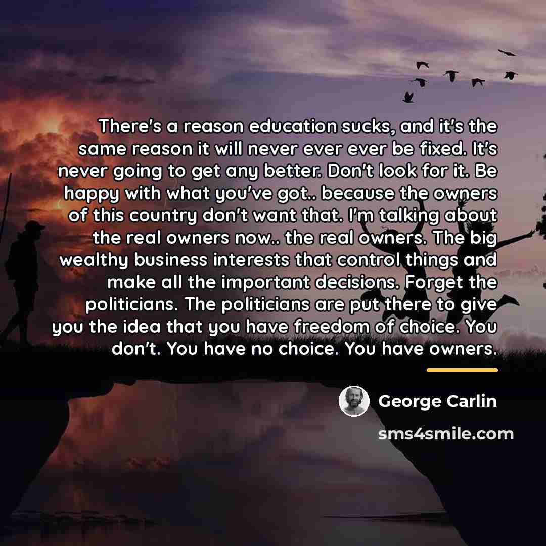 “There's a reason education sucks, and it's the same reason…” quote by George Carlin