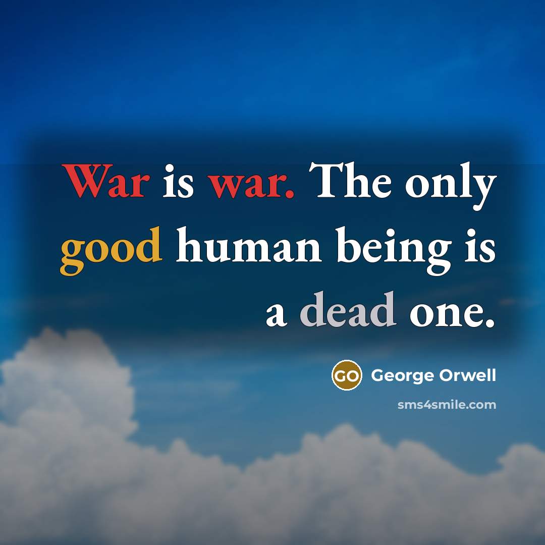 “War is war. The only good human being is a…” quote by George Orwell