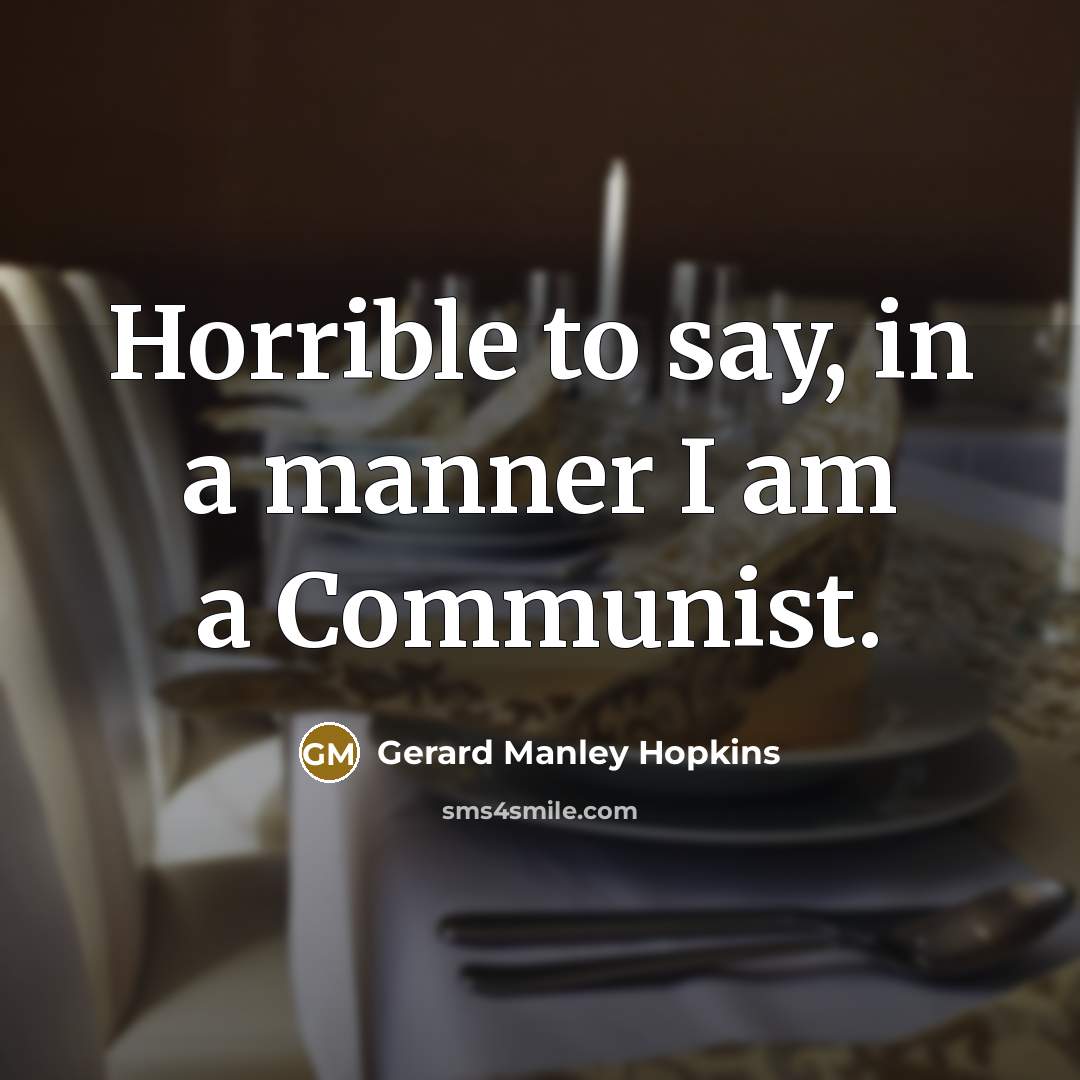 “Horrible to say, in a manner I am a Communist.…” quote by Gerard Manley Hopkins