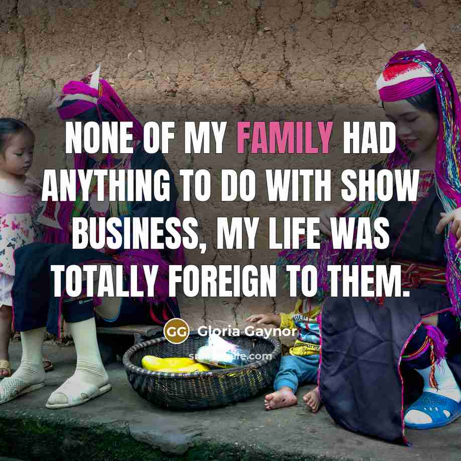 “None of my family had anything to do with show…” quote by Gloria Gaynor