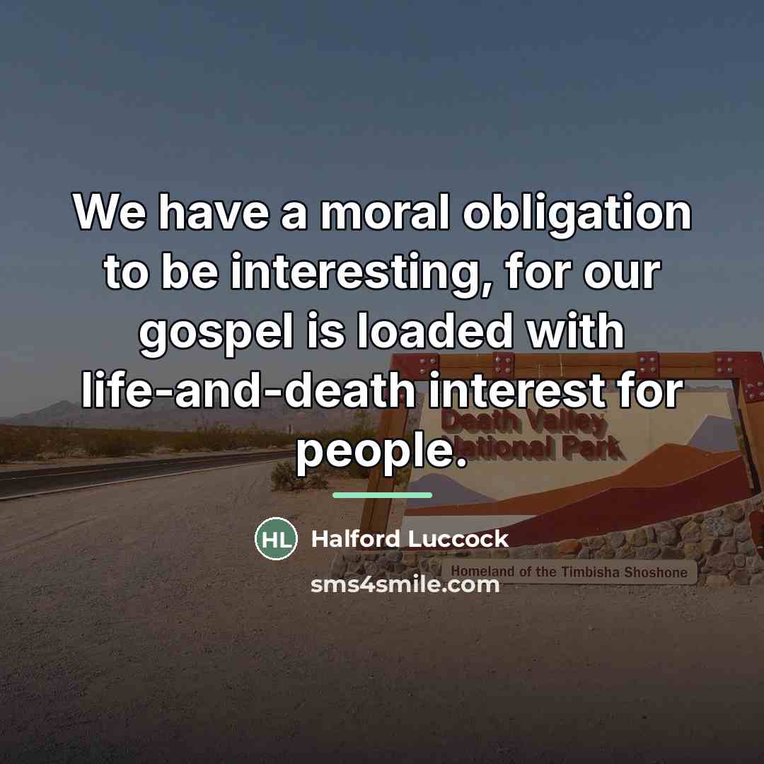 “We have a moral obligation to be interesting, for our…” quote by Halford Luccock