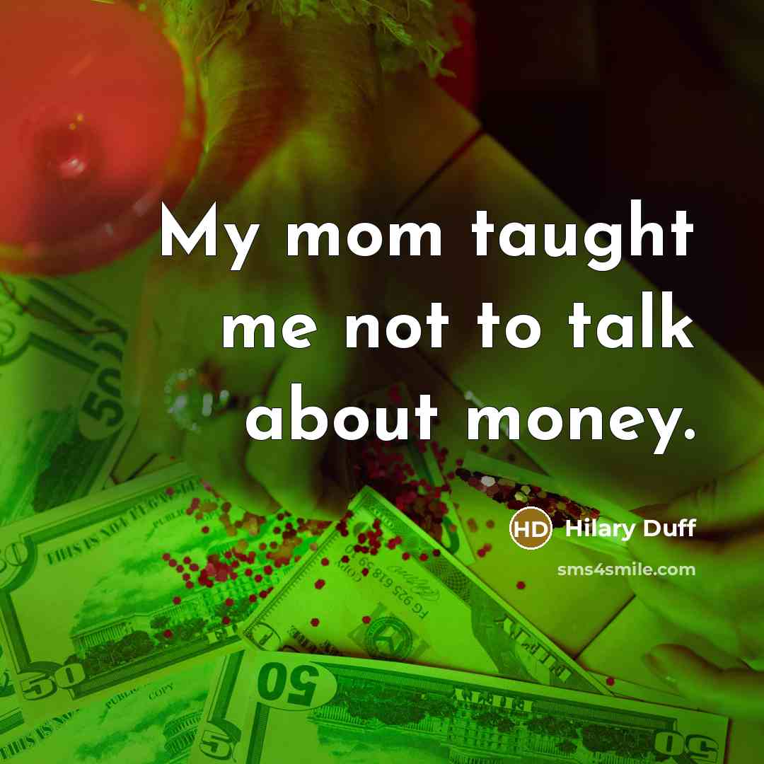 “My mom taught me not to talk about money.…” quote by Hilary Duff