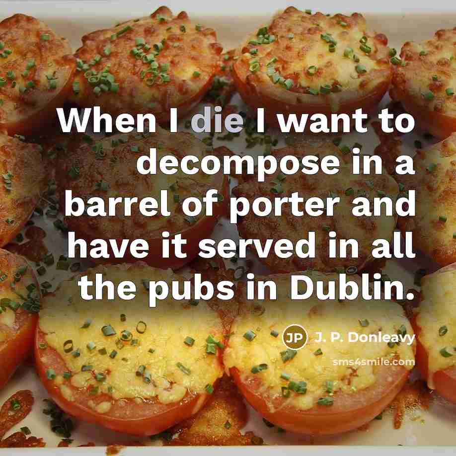 “When I die I want to decompose in a barrel…” quote by J. P. Donleavy