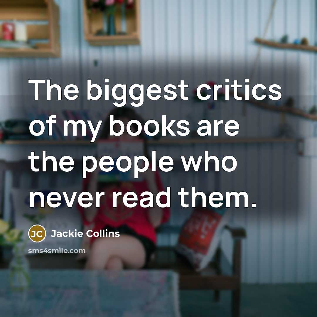 “The biggest critics of my books are the people who…” quote by Jackie Collins
