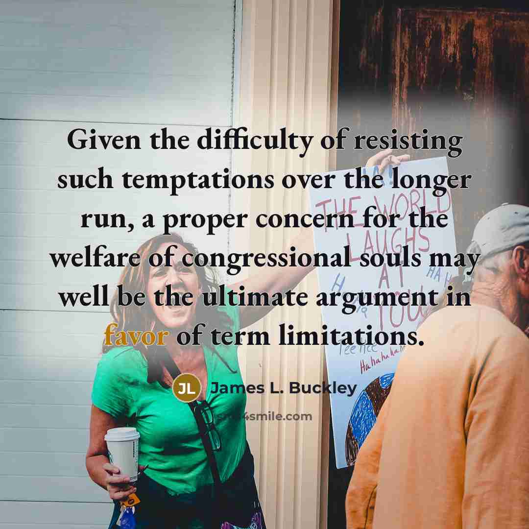 “Given the difficulty of resisting such temptations over the longer…” quote by James L. Buckley