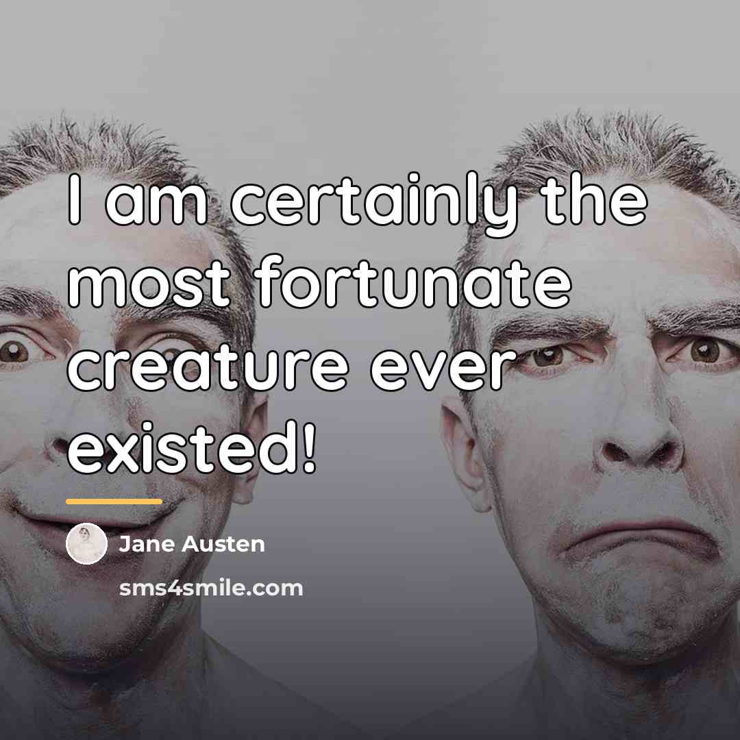 “I am certainly the most fortunate creature ever existed!…” quote by Jane Austen
