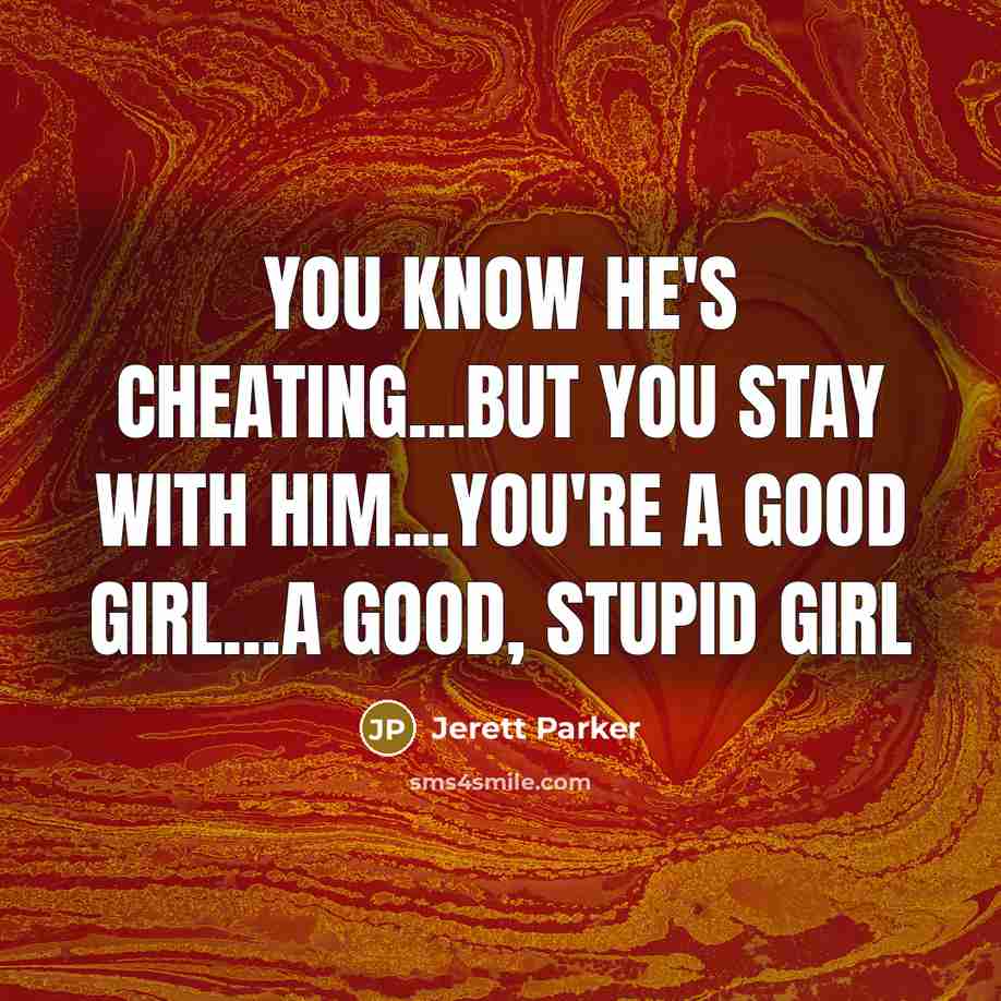 “You know he's cheating...but you stay with him...you're a good…” quote by Jerett Parker