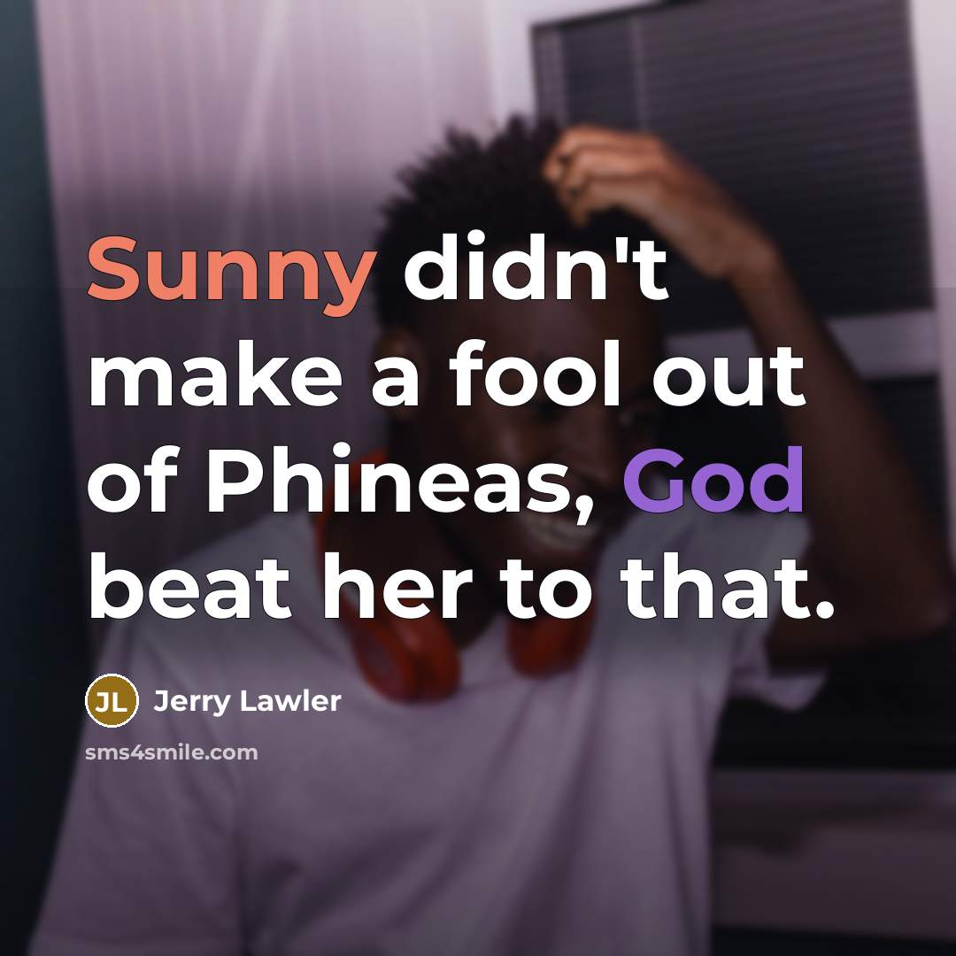 “Sunny didn't make a fool out of Phineas, God beat…” quote by Jerry Lawler