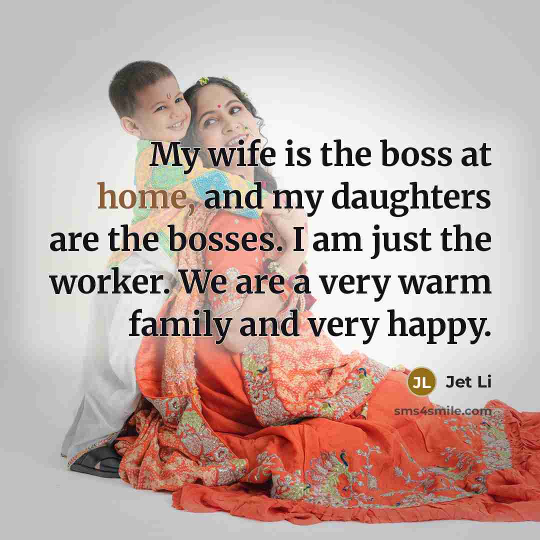 “My wife is the boss at home, and my daughters…” quote by Jet Li