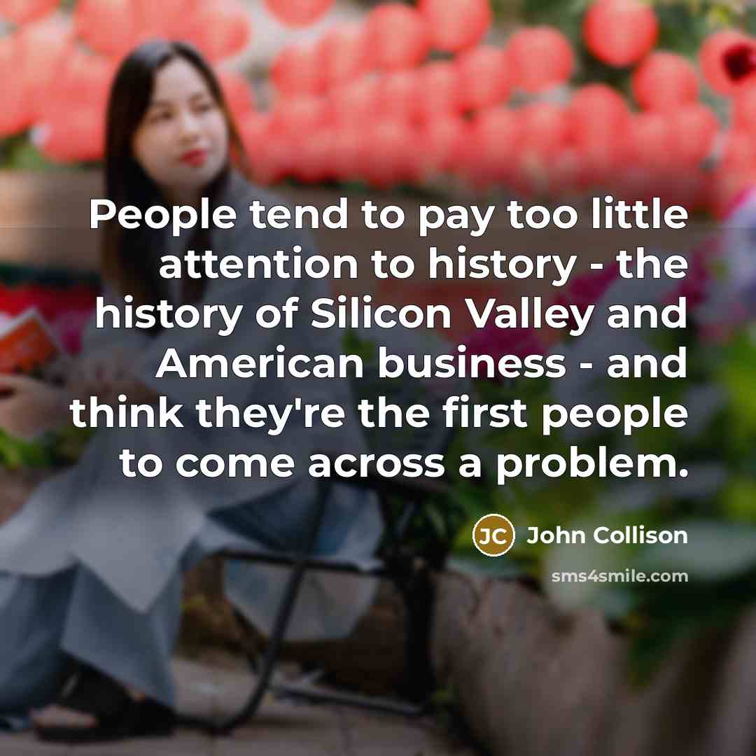 “People tend to pay too little attention to history -…” quote by John Collison