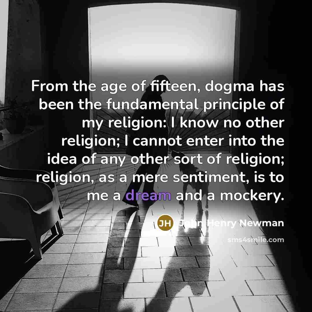 “From the age of fifteen, dogma has been the fundamental…” quote by John Henry Newman