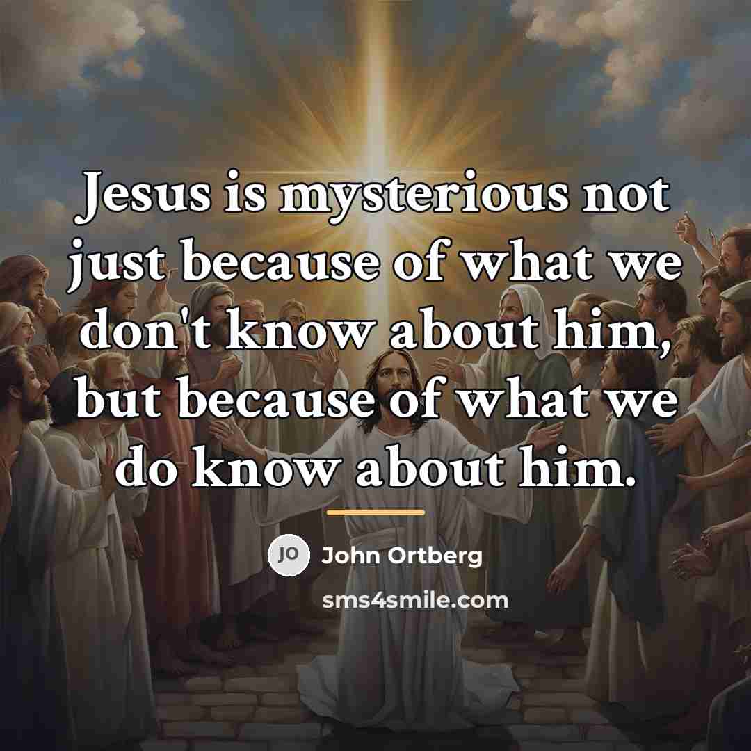 “Jesus is mysterious not just because of what we don't…” quote by John Ortberg