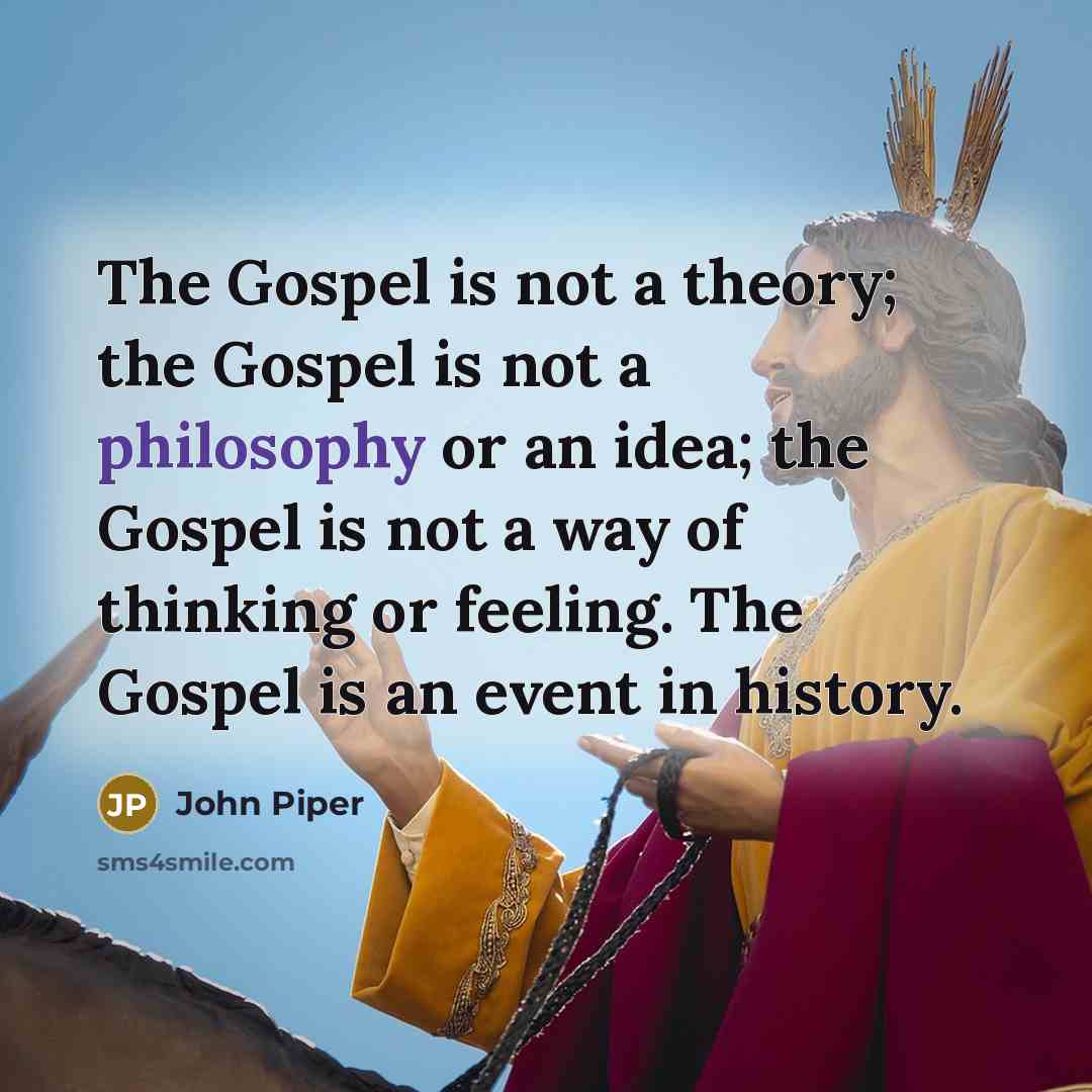 “The Gospel is not a theory; the Gospel is not…” quote by John Piper