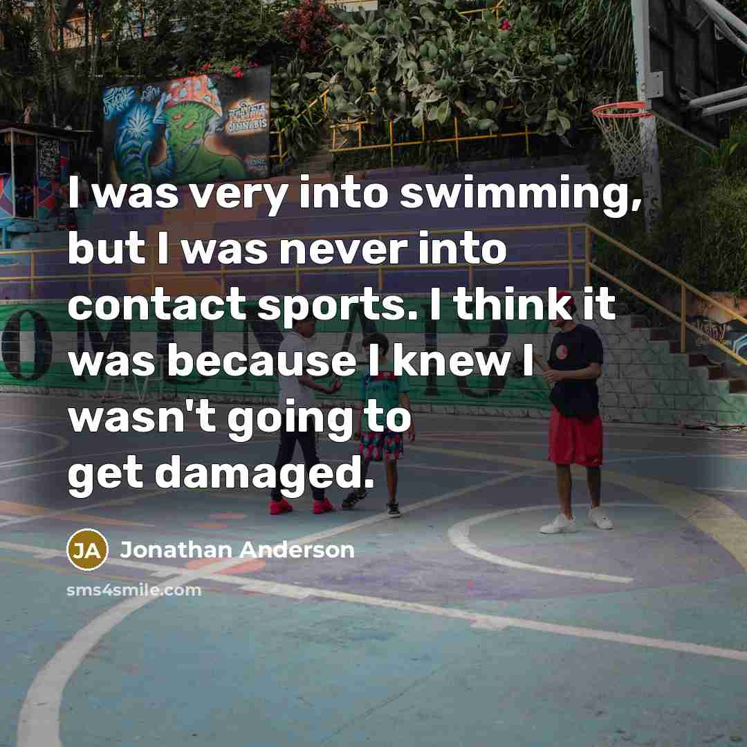 “I was very into swimming, but I was never into…” quote by Jonathan Anderson