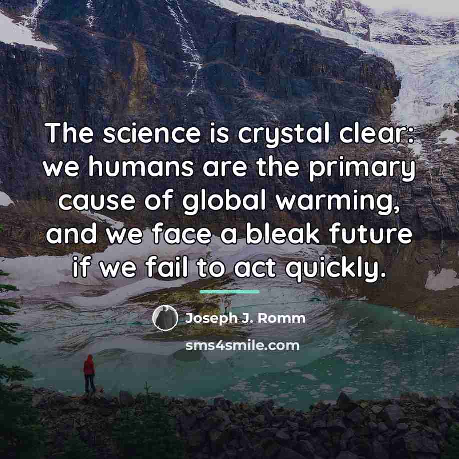 “The science is crystal clear: we humans are the primary…” quote by Joseph J. Romm