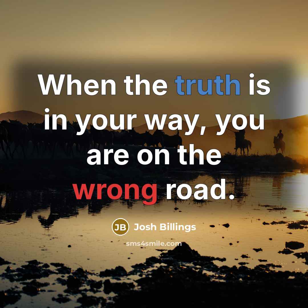 “When the truth is in your way, you are on…” quote by Josh Billings