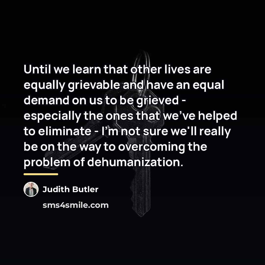 “Until we learn that other lives are equally grievable and…” quote by Judith Butler