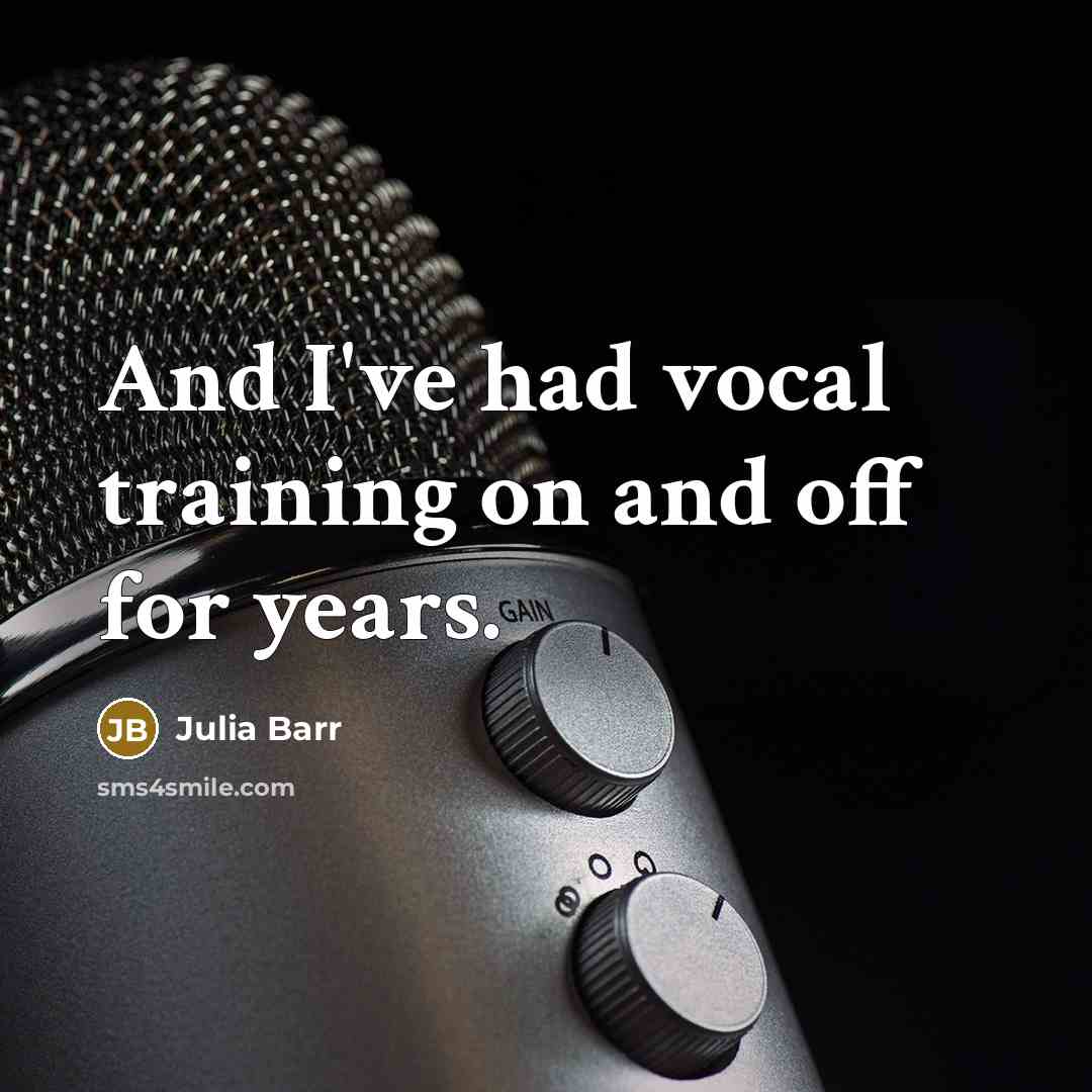 “And I've had vocal training on and off for years.…” quote by Julia Barr