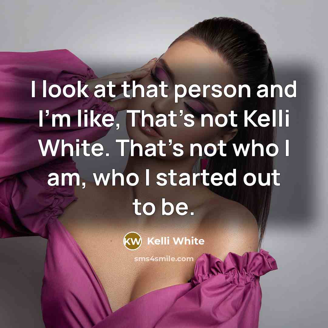 “I look at that person and I'm like, That's not…” quote by Kelli White