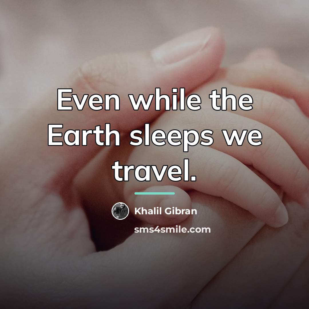 “Even while the Earth sleeps we travel.…” quote by Khalil Gibran