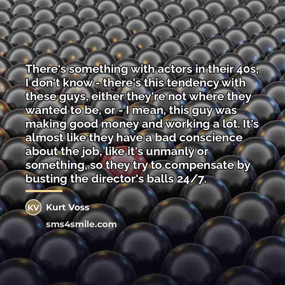 “There's something with actors in their 40s, I don't know…” quote by Kurt Voss