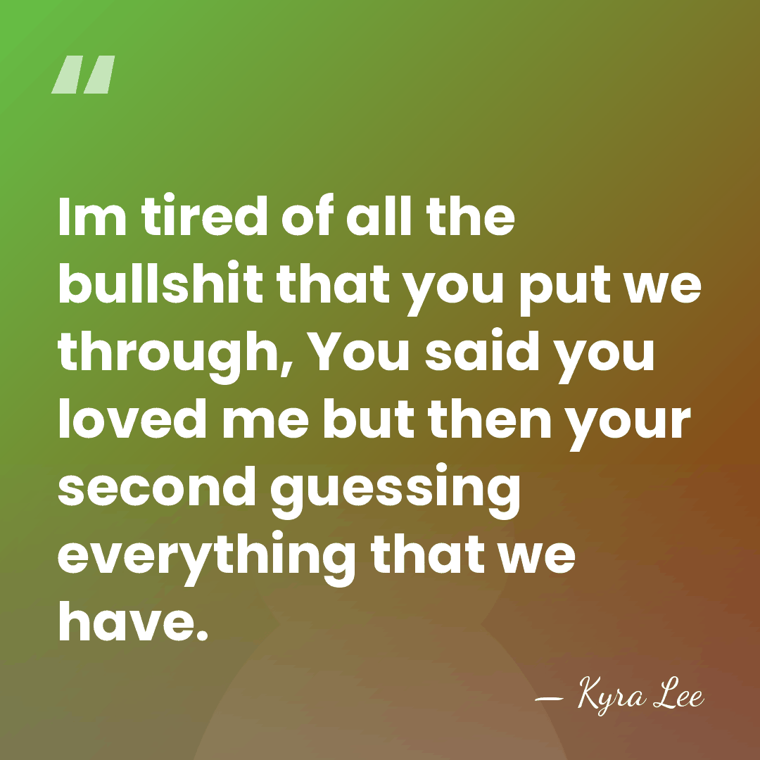 Im tired of all the bullshit that you put we through, You&hellip; - Kyra Lee