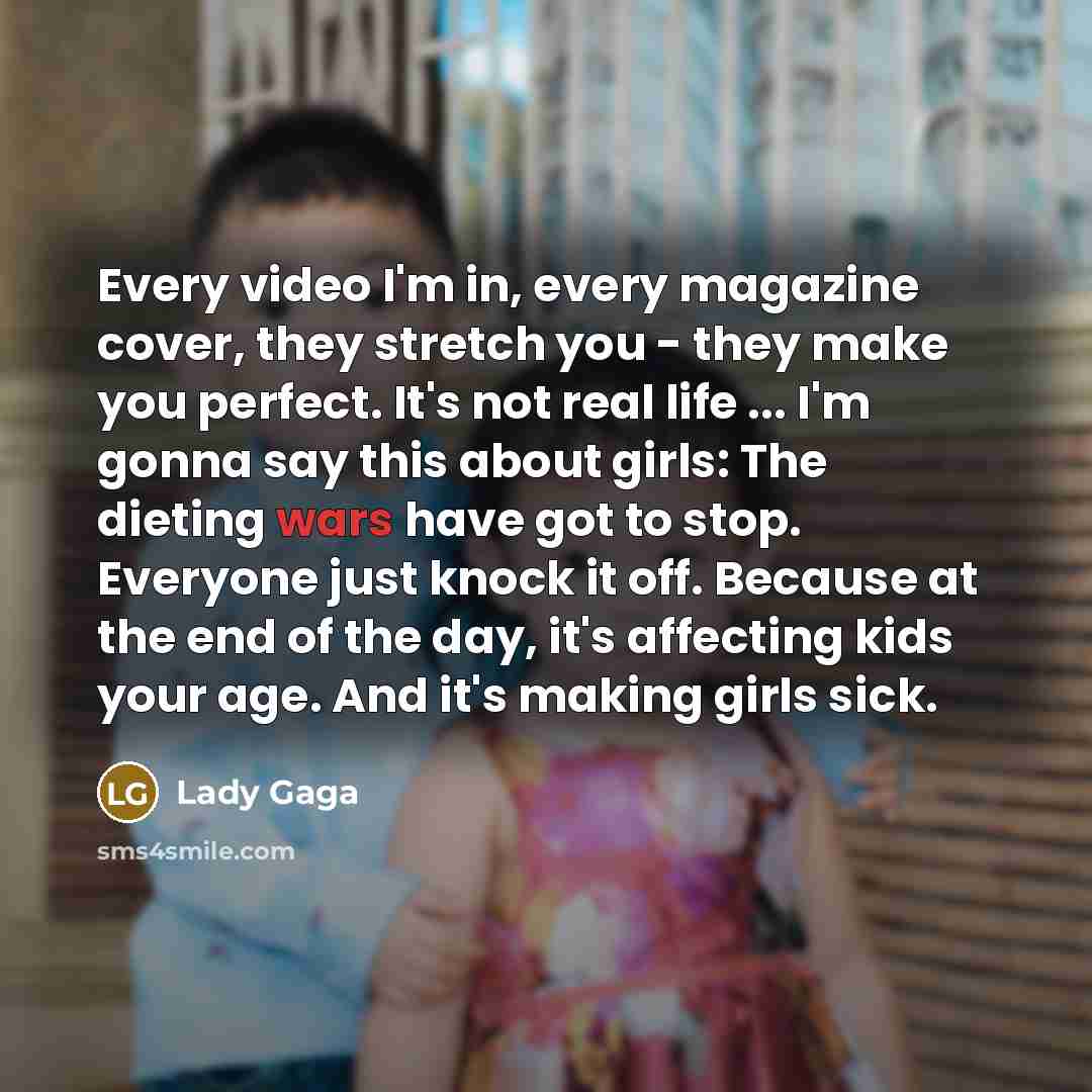 “Every video I'm in, every magazine cover, they stretch you…” quote by Lady Gaga