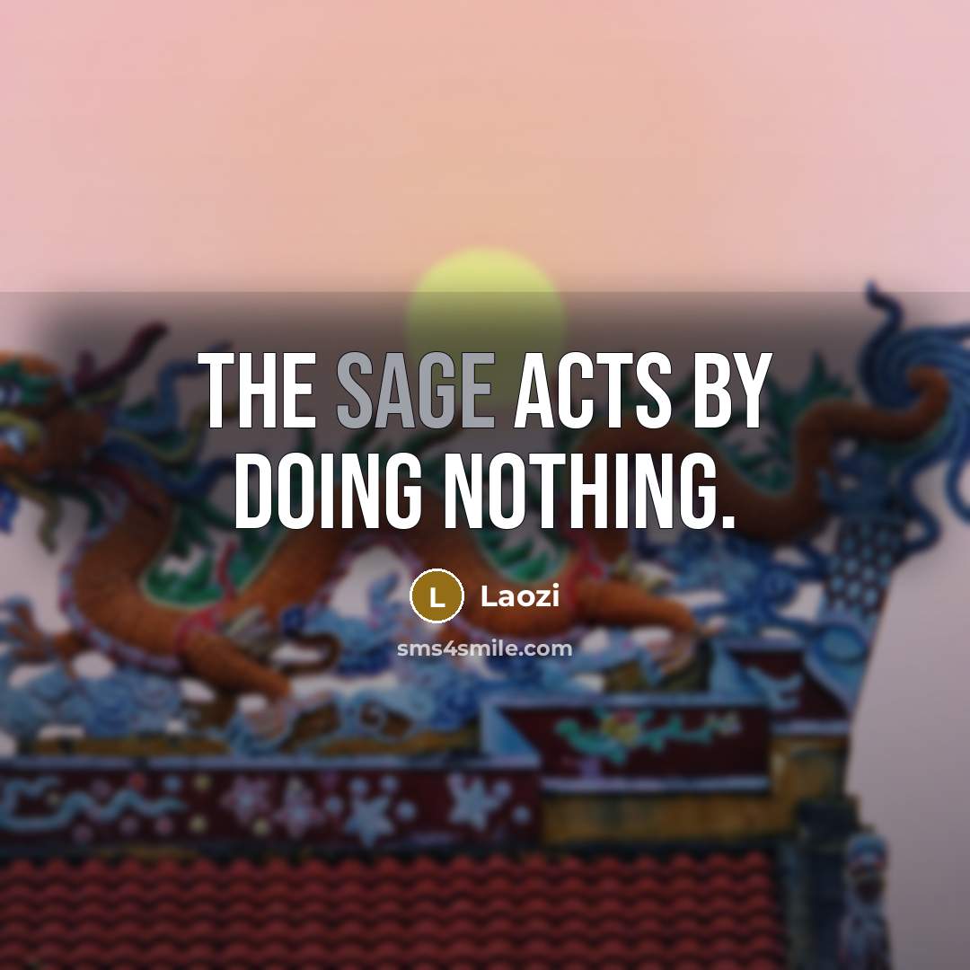 “The sage acts by doing nothing.” quote by Laozi