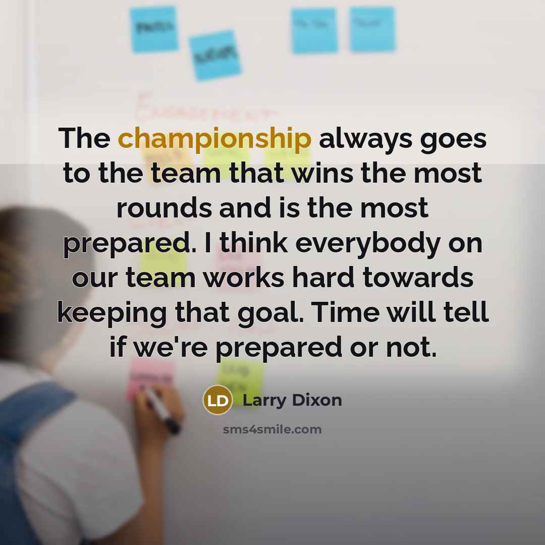 “The championship always goes to the team that wins the…” quote by Larry Dixon