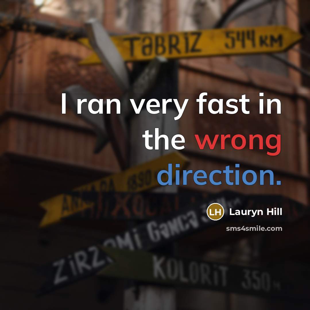 “I ran very fast in the wrong direction.” quote by Lauryn Hill