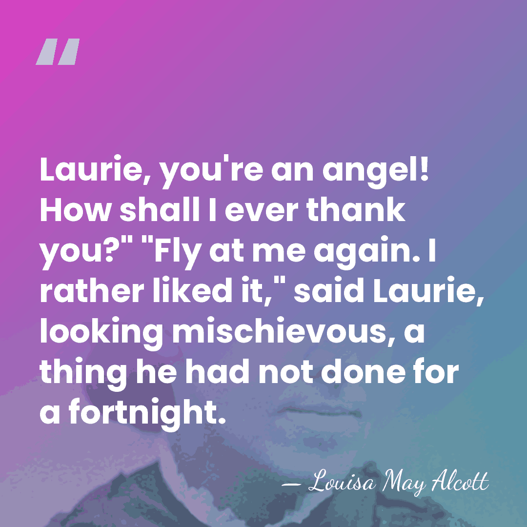 Laurie, you're an angel! How shall I ever thank you?" "Fly at&hellip; - Louisa May Alcott