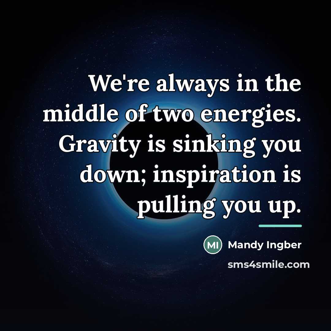 “We're always in the middle of two energies. Gravity is…” quote by Mandy Ingber