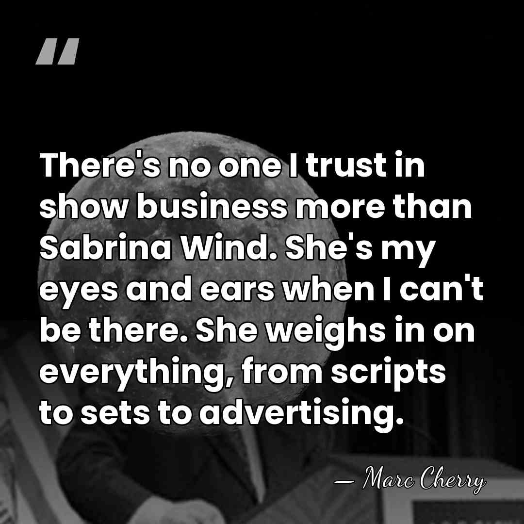 There's no one I trust in show business more than Sabrina Wind.&hellip; - Marc Cherry