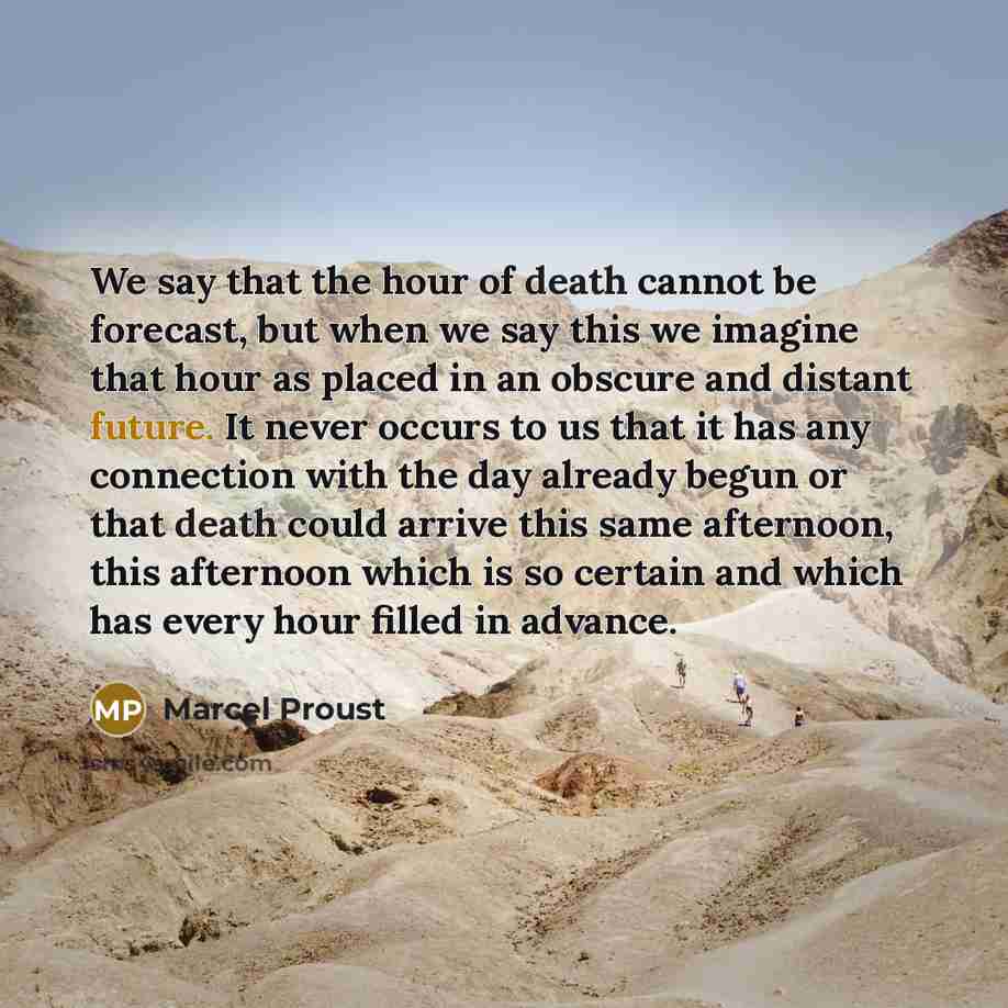 “We say that the hour of death cannot be forecast,…” quote by Marcel Proust