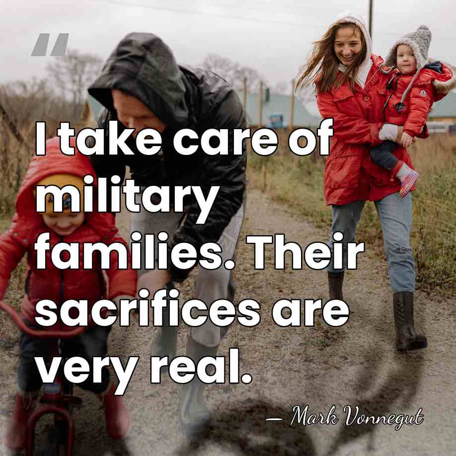 I take care of military families. Their sacrifices are very real. - Mark Vonnegut