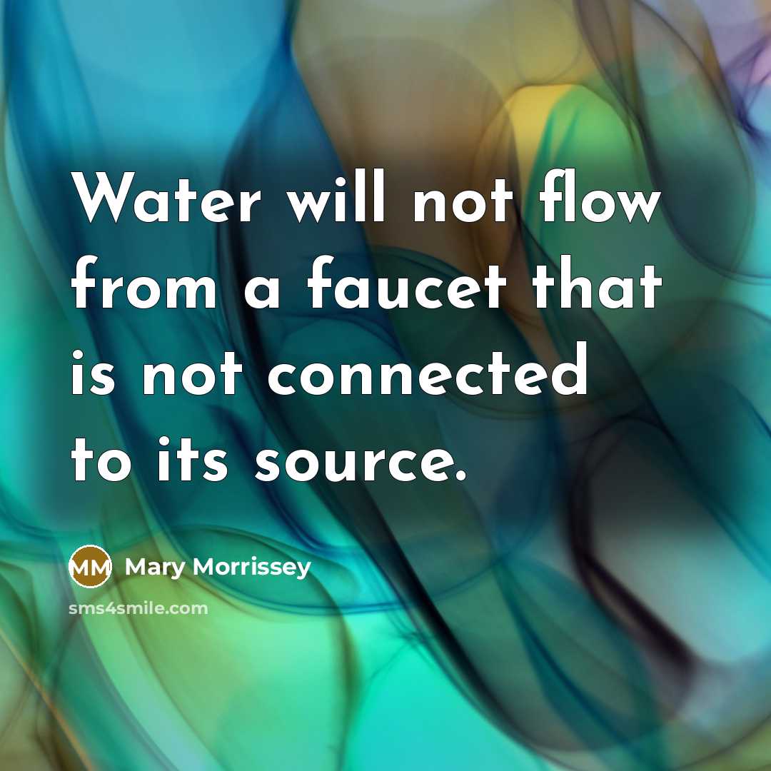 “Water will not flow from a faucet that is not…” quote by Mary Morrissey