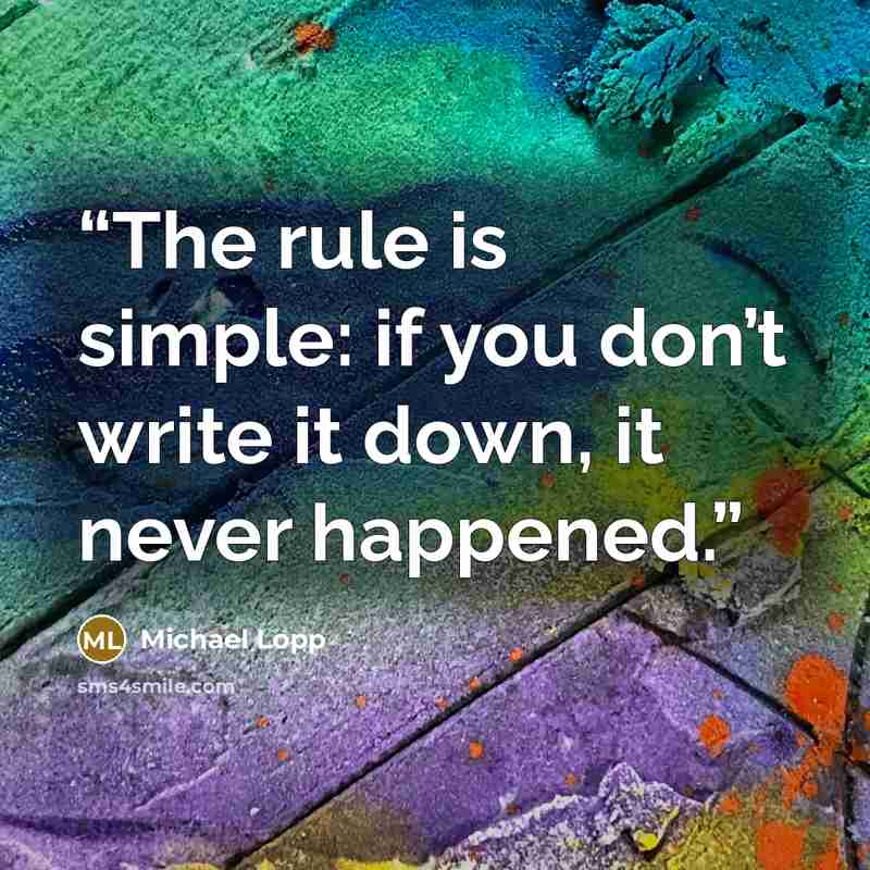 “The rule is simple: if you don’t write it down, it never happened.” quote by Michael Lopp
