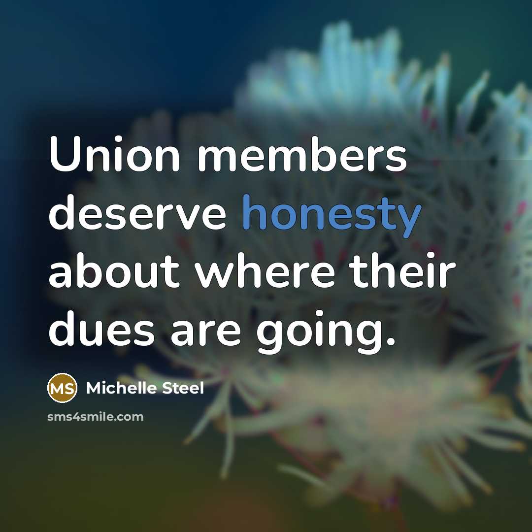 “Union members deserve honesty about where their dues are going.…” quote by Michelle Steel