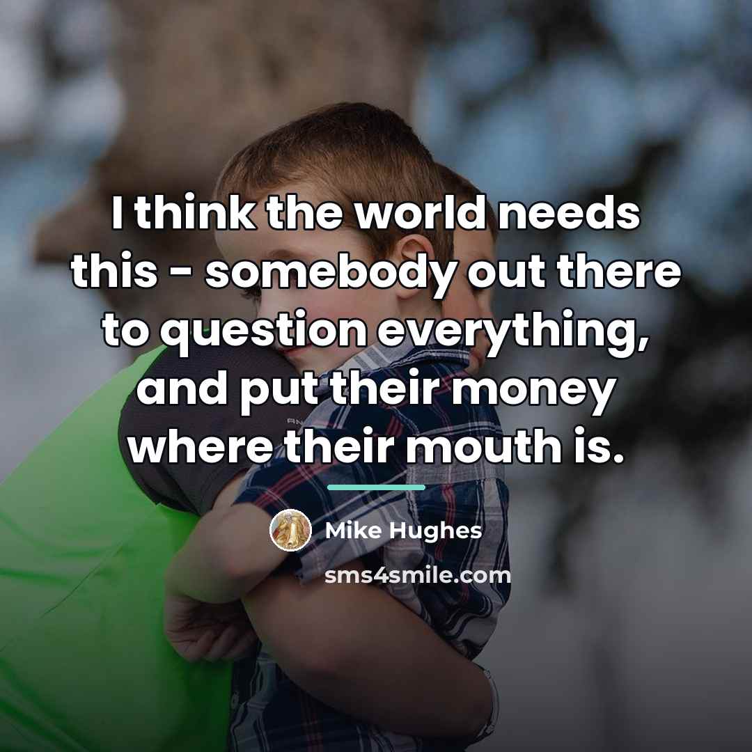 “I think the world needs this - somebody out there…” quote by Mike Hughes