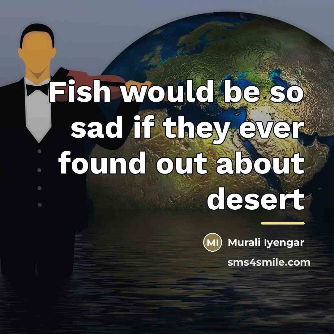“Fish would be so sad if they ever found out…” quote by Murali Iyengar