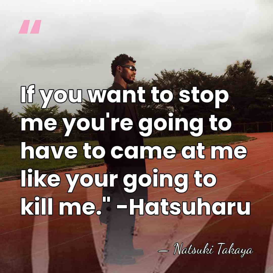 If you want to stop me you're going to have to came&hellip; - Natsuki Takaya
