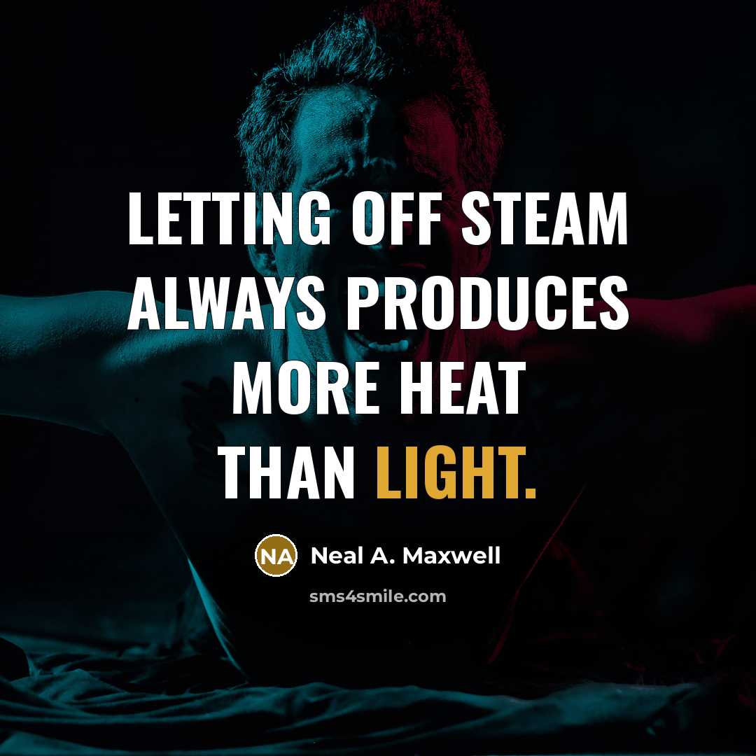 “Letting off steam always produces more heat than light.…” quote by Neal A. Maxwell