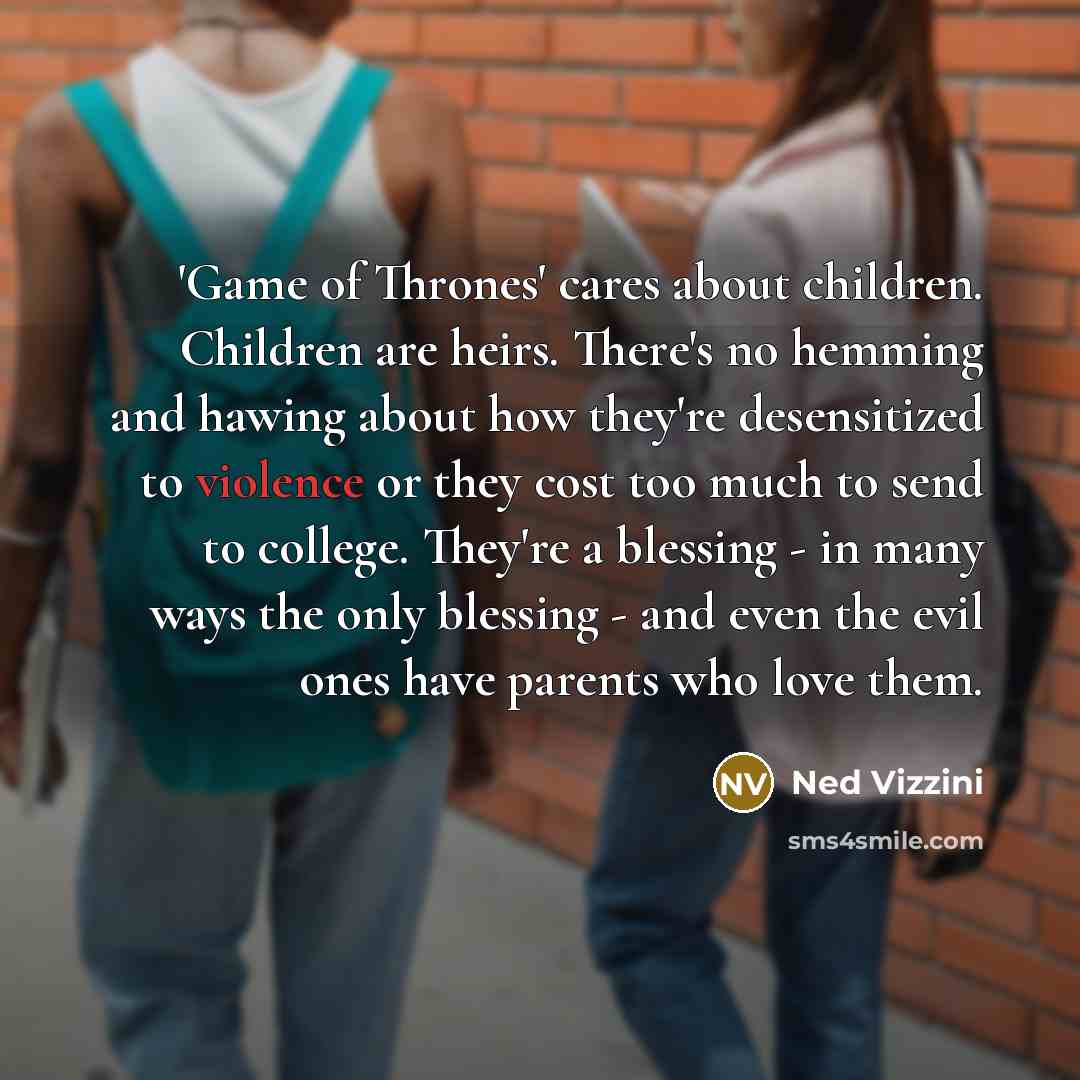 “'Game of Thrones' cares about children. Children are heirs. There's…” quote by Ned Vizzini