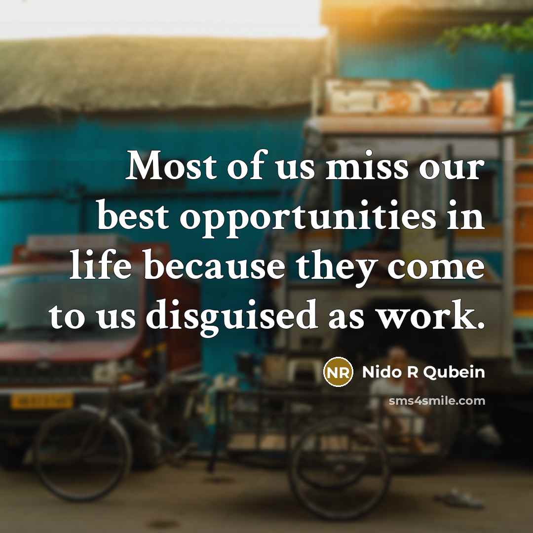 “Most of us miss our best opportunities in life because…” quote by Nido R Qubein