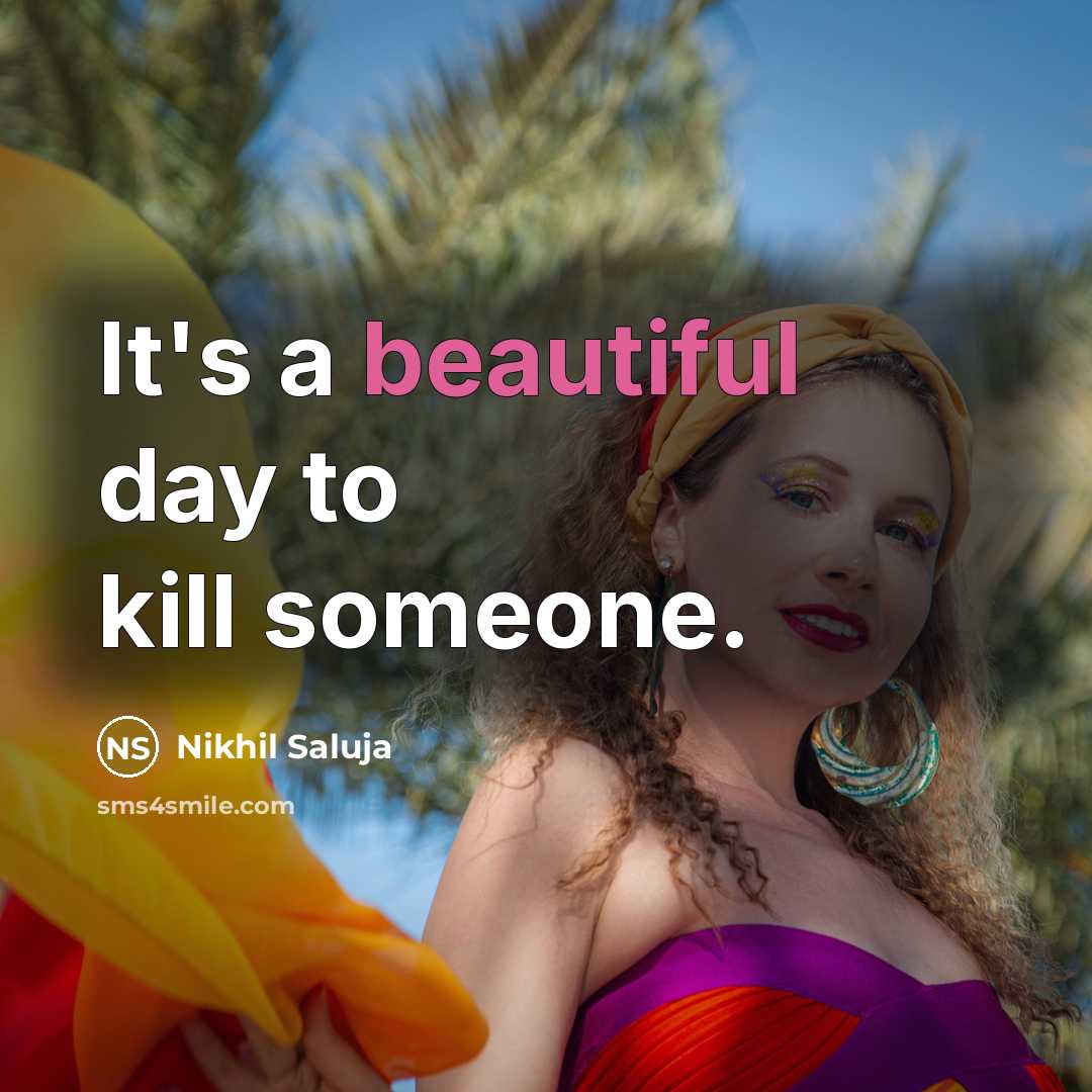 “It's a beautiful day to kill someone.” quote by Nikhil Saluja