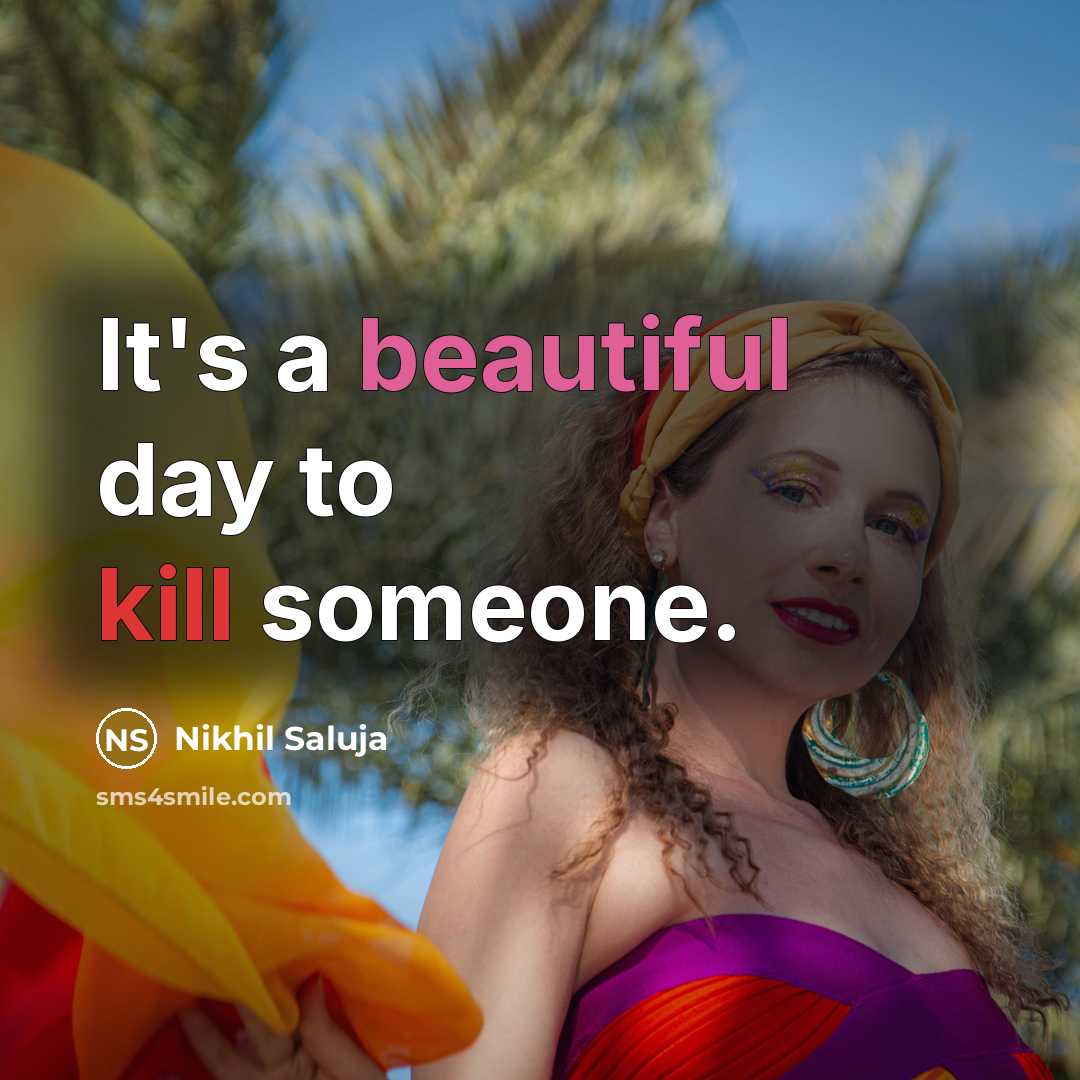 “It's a beautiful day to kill someone.” quote by Nikhil Saluja