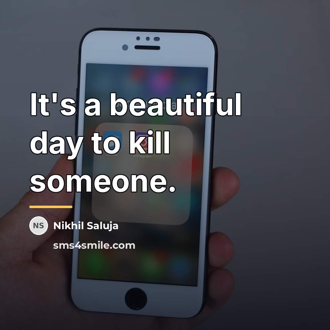 “It's a beautiful day to kill someone.…” quote by Nikhil Saluja