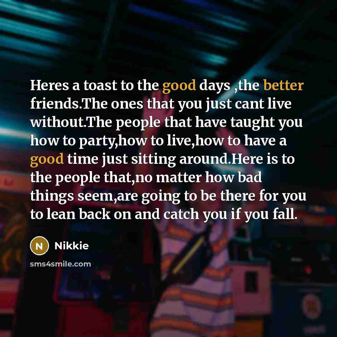 “Heres a toast to the good days ,the better friends.The…” quote by Nikkie