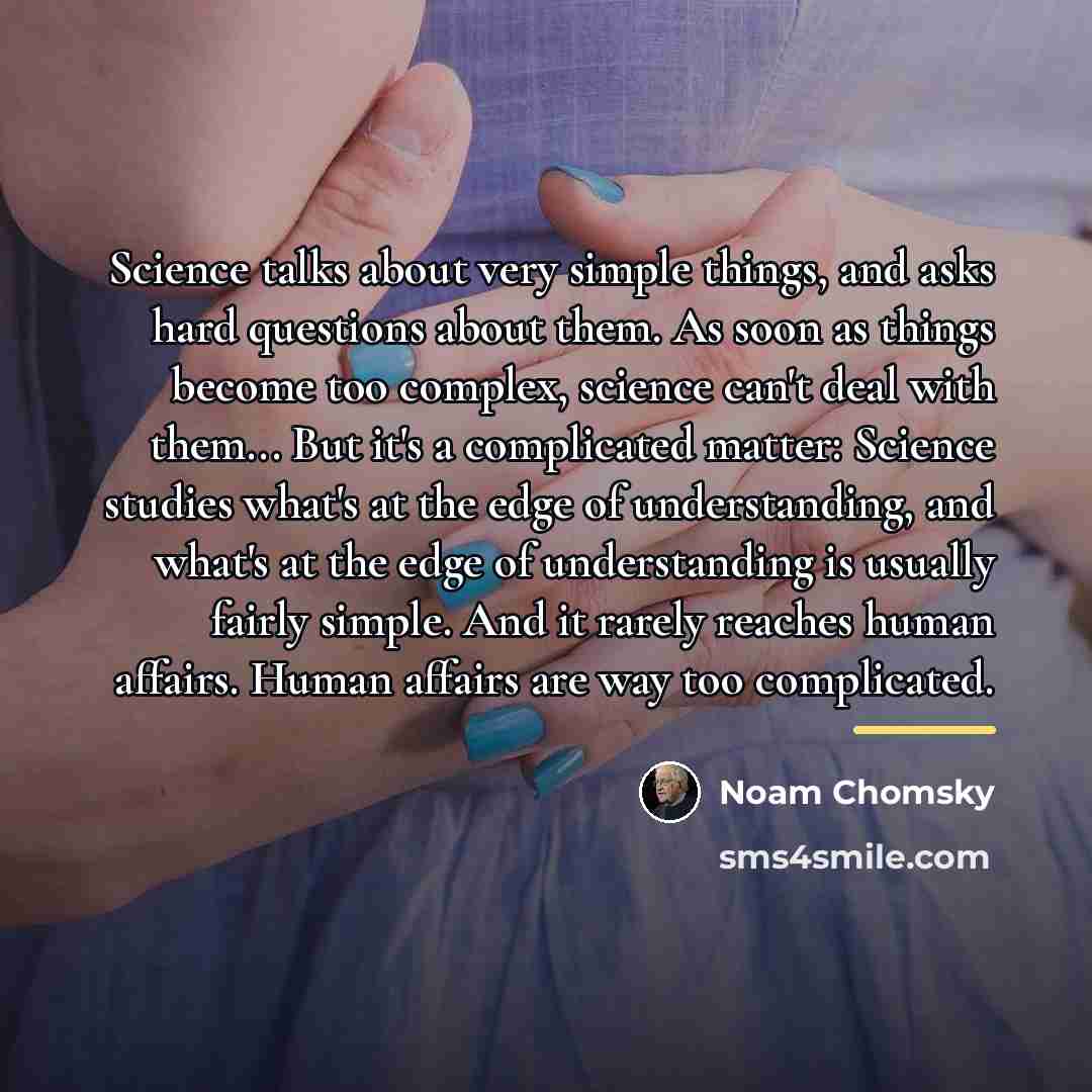 “Science talks about very simple things, and asks hard questions…” quote by Noam Chomsky
